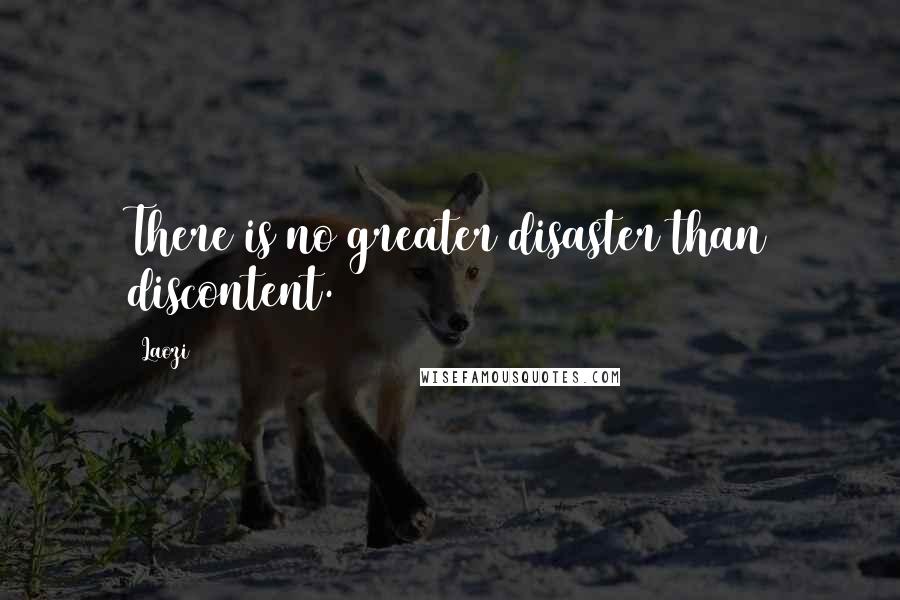 Laozi Quotes: There is no greater disaster than discontent.