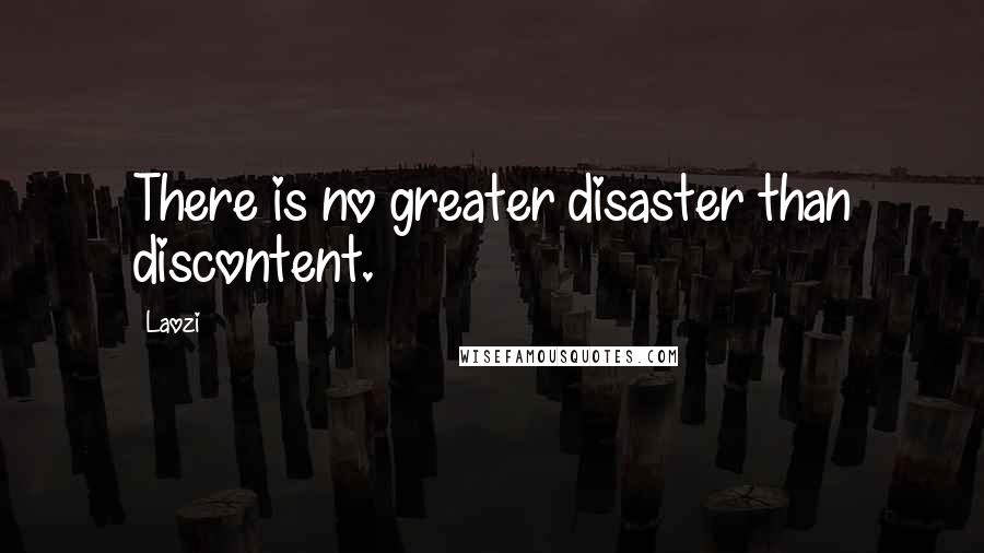 Laozi Quotes: There is no greater disaster than discontent.