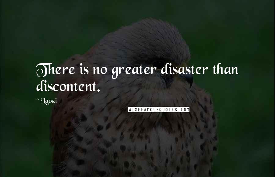 Laozi Quotes: There is no greater disaster than discontent.