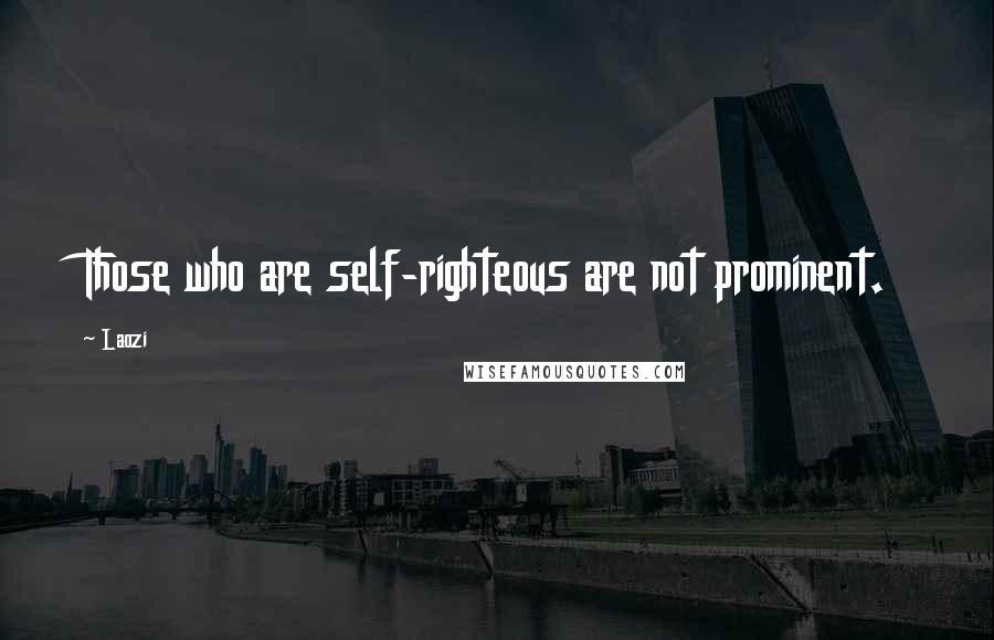 Laozi Quotes: Those who are self-righteous are not prominent.