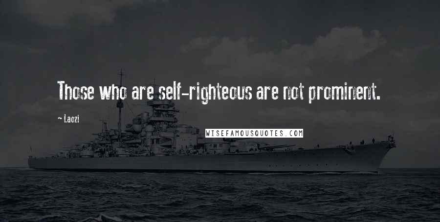 Laozi Quotes: Those who are self-righteous are not prominent.