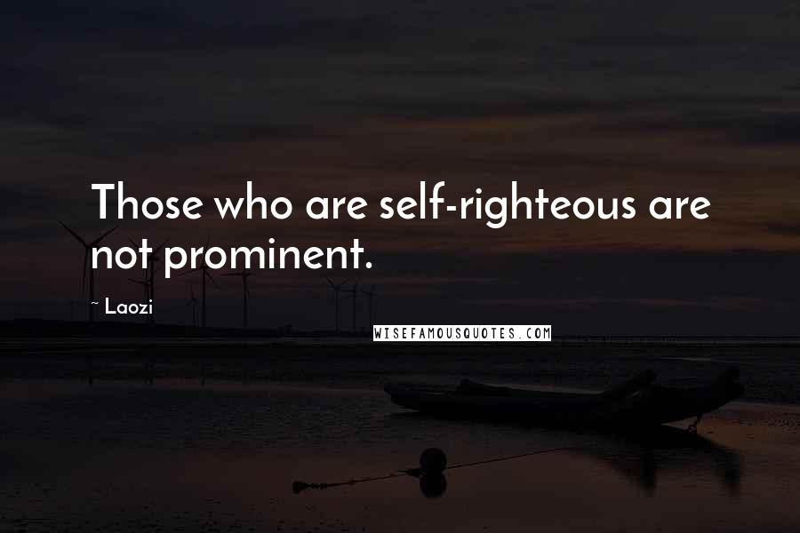 Laozi Quotes: Those who are self-righteous are not prominent.