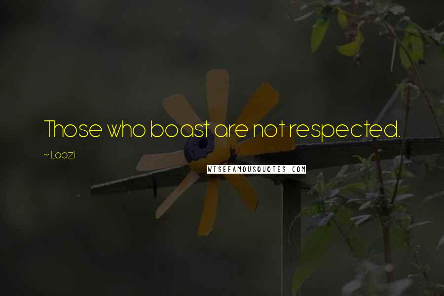 Laozi Quotes: Those who boast are not respected.