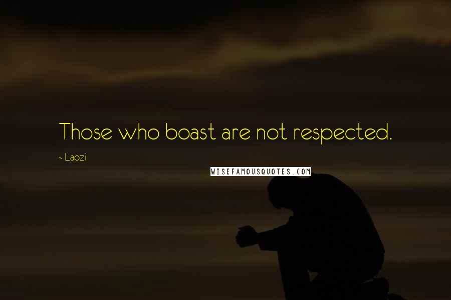 Laozi Quotes: Those who boast are not respected.