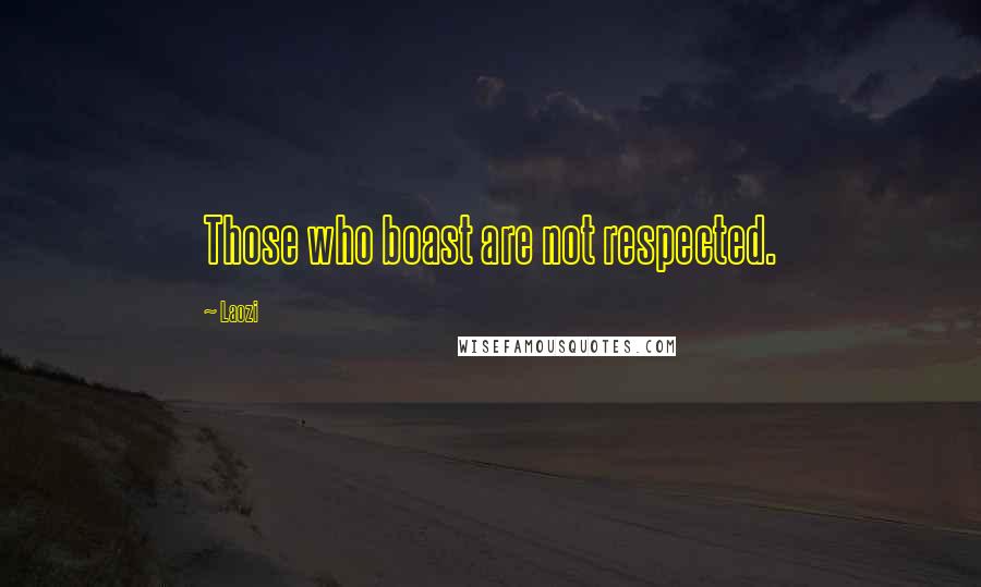 Laozi Quotes: Those who boast are not respected.