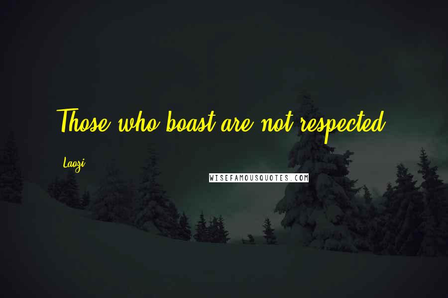 Laozi Quotes: Those who boast are not respected.