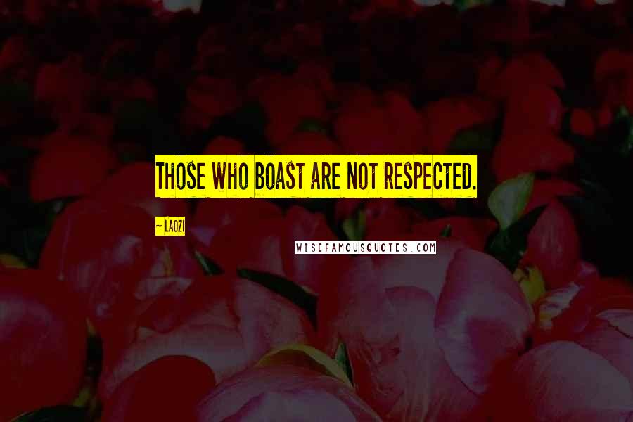 Laozi Quotes: Those who boast are not respected.