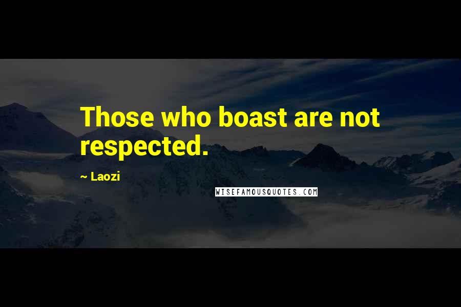 Laozi Quotes: Those who boast are not respected.