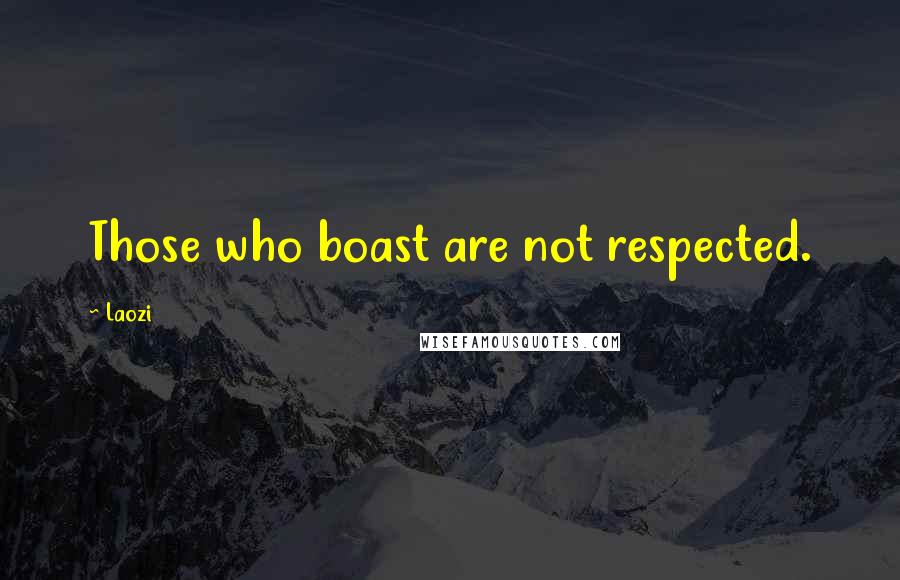 Laozi Quotes: Those who boast are not respected.