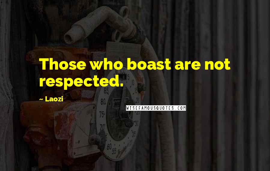 Laozi Quotes: Those who boast are not respected.