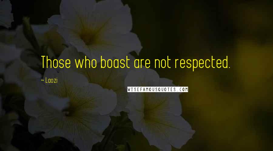 Laozi Quotes: Those who boast are not respected.