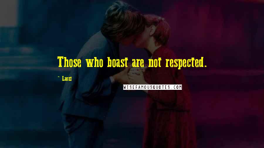 Laozi Quotes: Those who boast are not respected.
