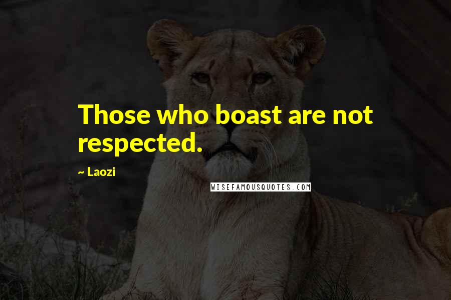 Laozi Quotes: Those who boast are not respected.
