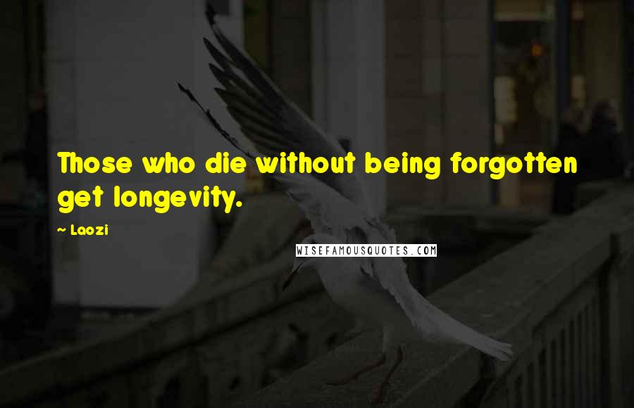 Laozi Quotes: Those who die without being forgotten get longevity.