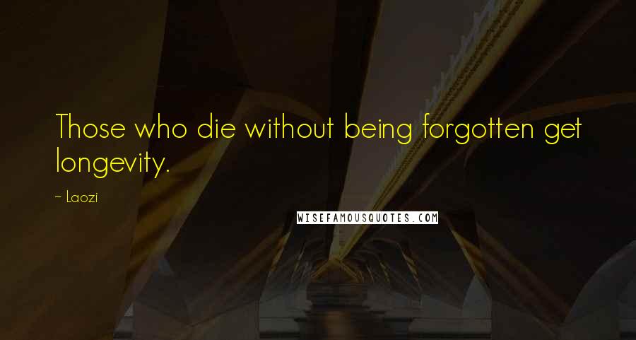 Laozi Quotes: Those who die without being forgotten get longevity.