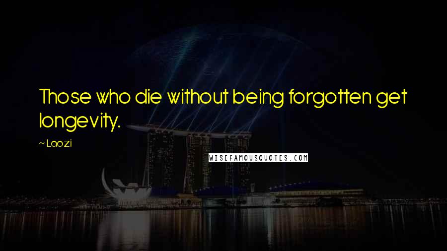 Laozi Quotes: Those who die without being forgotten get longevity.