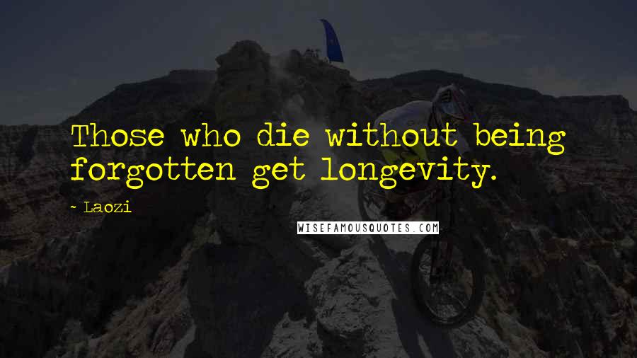 Laozi Quotes: Those who die without being forgotten get longevity.