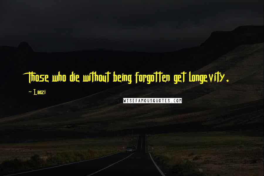 Laozi Quotes: Those who die without being forgotten get longevity.