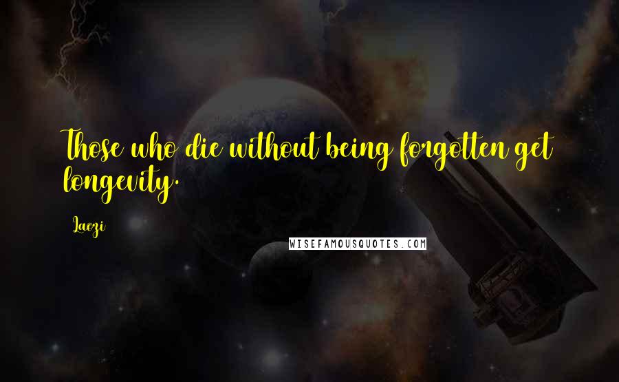 Laozi Quotes: Those who die without being forgotten get longevity.