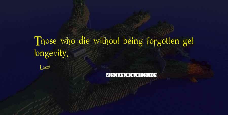 Laozi Quotes: Those who die without being forgotten get longevity.