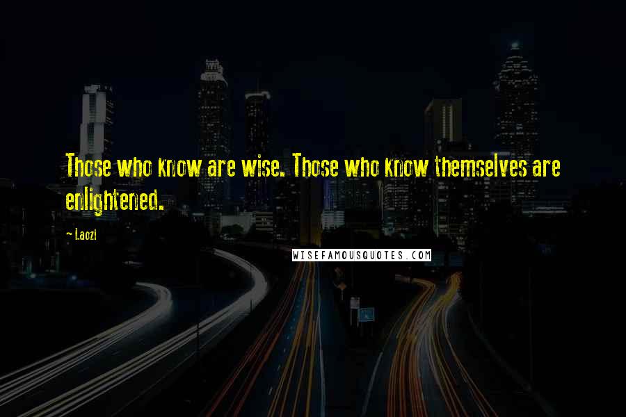 Laozi Quotes: Those who know are wise. Those who know themselves are enlightened.