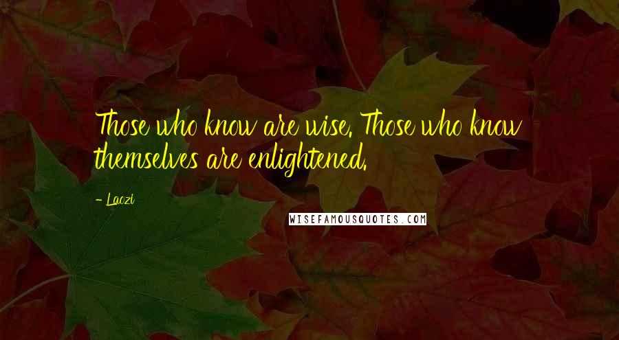 Laozi Quotes: Those who know are wise. Those who know themselves are enlightened.