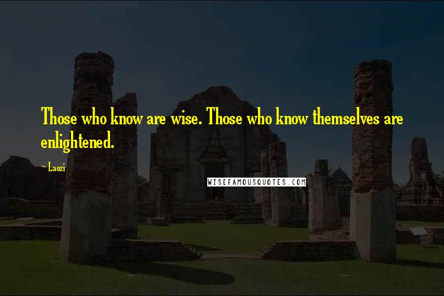 Laozi Quotes: Those who know are wise. Those who know themselves are enlightened.