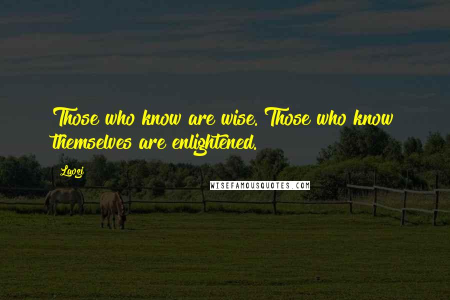 Laozi Quotes: Those who know are wise. Those who know themselves are enlightened.