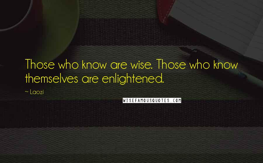 Laozi Quotes: Those who know are wise. Those who know themselves are enlightened.