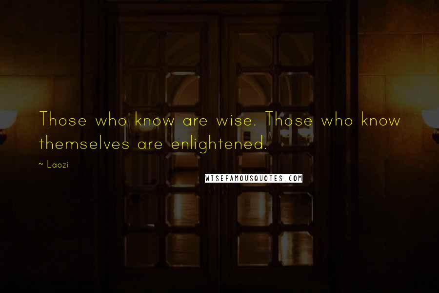 Laozi Quotes: Those who know are wise. Those who know themselves are enlightened.