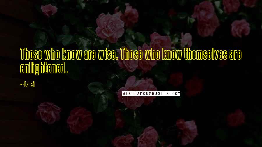 Laozi Quotes: Those who know are wise. Those who know themselves are enlightened.