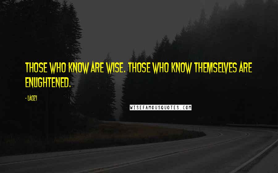 Laozi Quotes: Those who know are wise. Those who know themselves are enlightened.