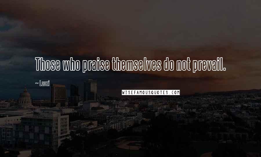 Laozi Quotes: Those who praise themselves do not prevail.