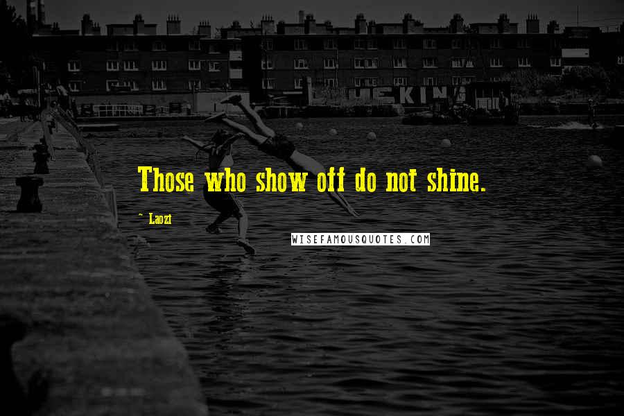 Laozi Quotes: Those who show off do not shine.