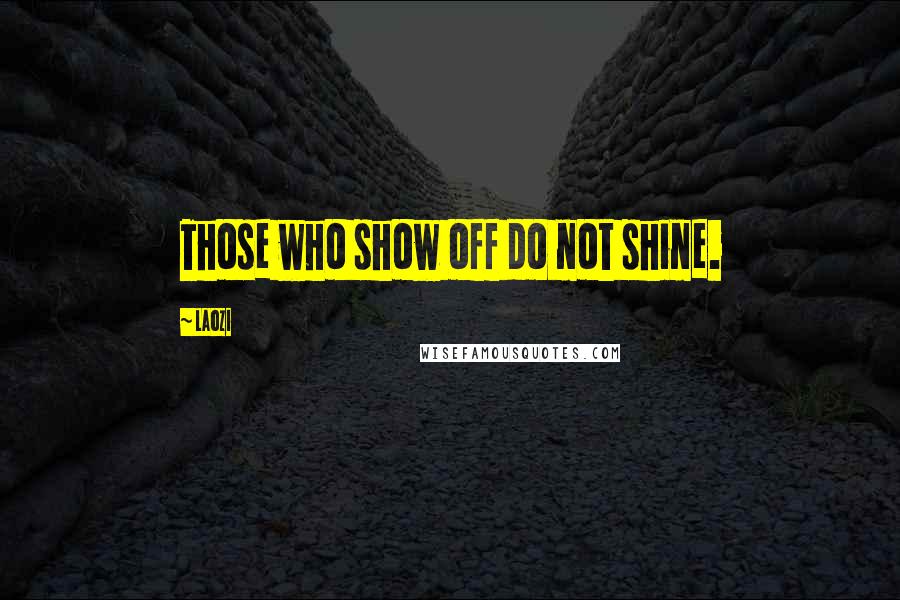 Laozi Quotes: Those who show off do not shine.