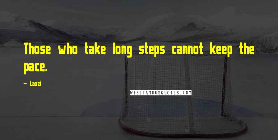 Laozi Quotes: Those who take long steps cannot keep the pace.