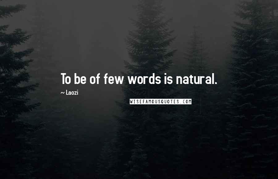 Laozi Quotes: To be of few words is natural.