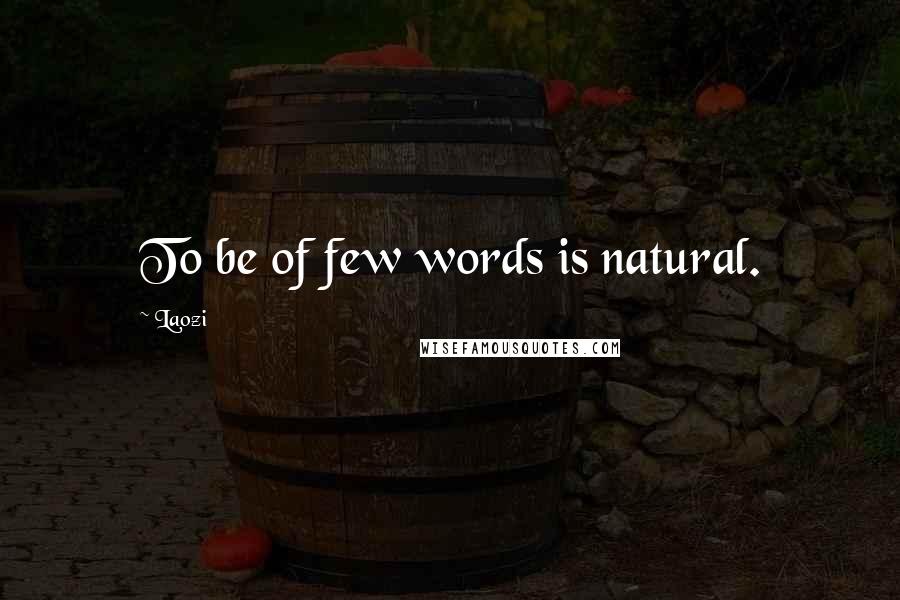 Laozi Quotes: To be of few words is natural.