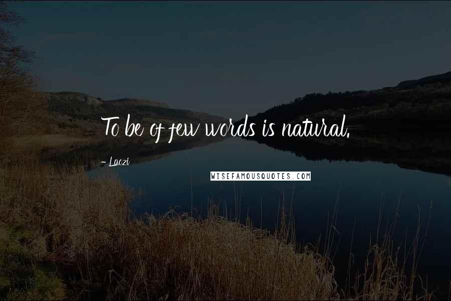 Laozi Quotes: To be of few words is natural.