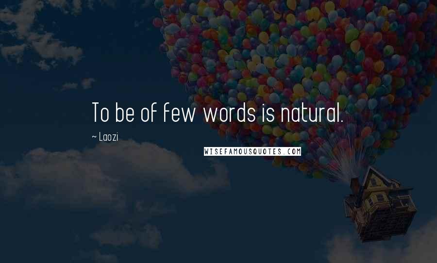 Laozi Quotes: To be of few words is natural.