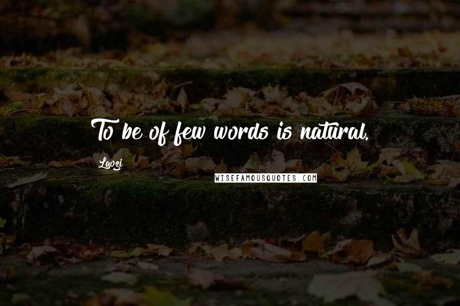 Laozi Quotes: To be of few words is natural.