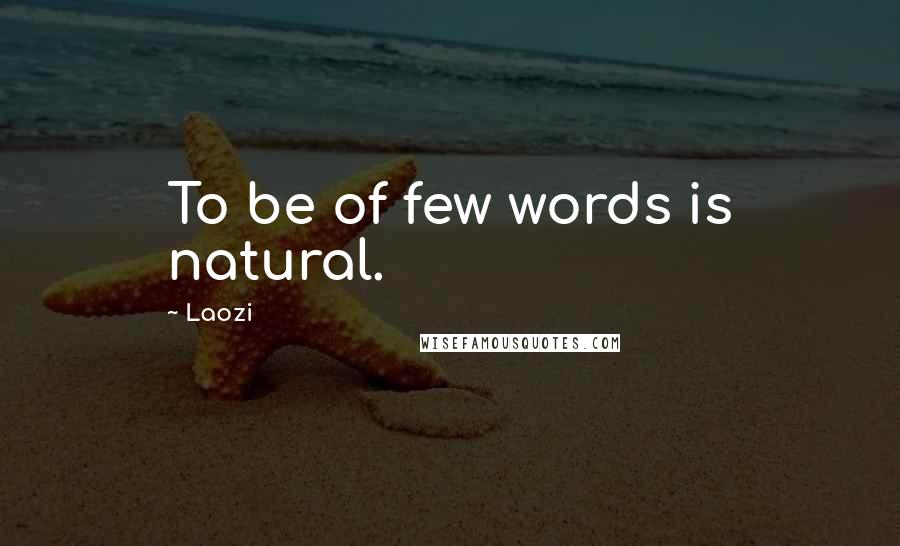 Laozi Quotes: To be of few words is natural.