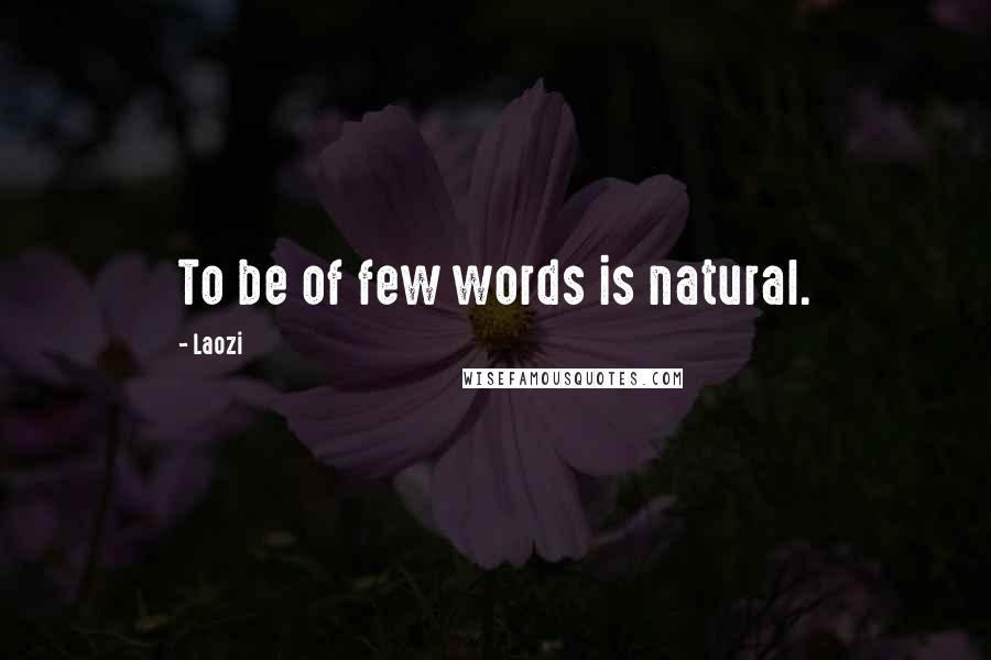 Laozi Quotes: To be of few words is natural.