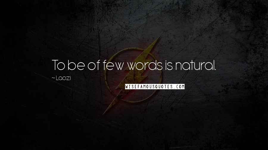 Laozi Quotes: To be of few words is natural.