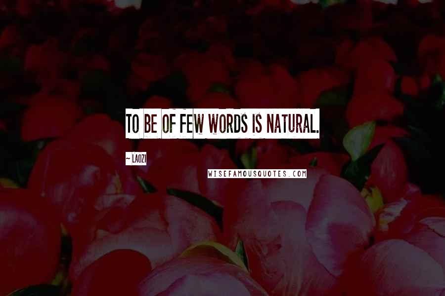 Laozi Quotes: To be of few words is natural.