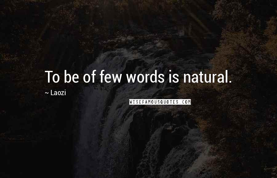 Laozi Quotes: To be of few words is natural.