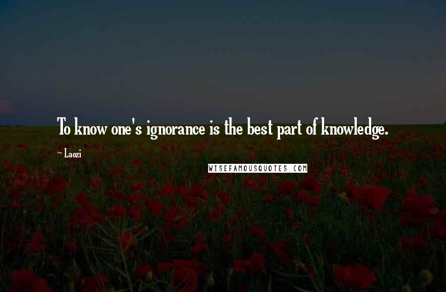 Laozi Quotes: To know one's ignorance is the best part of knowledge.