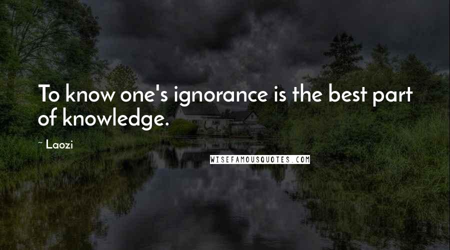 Laozi Quotes: To know one's ignorance is the best part of knowledge.