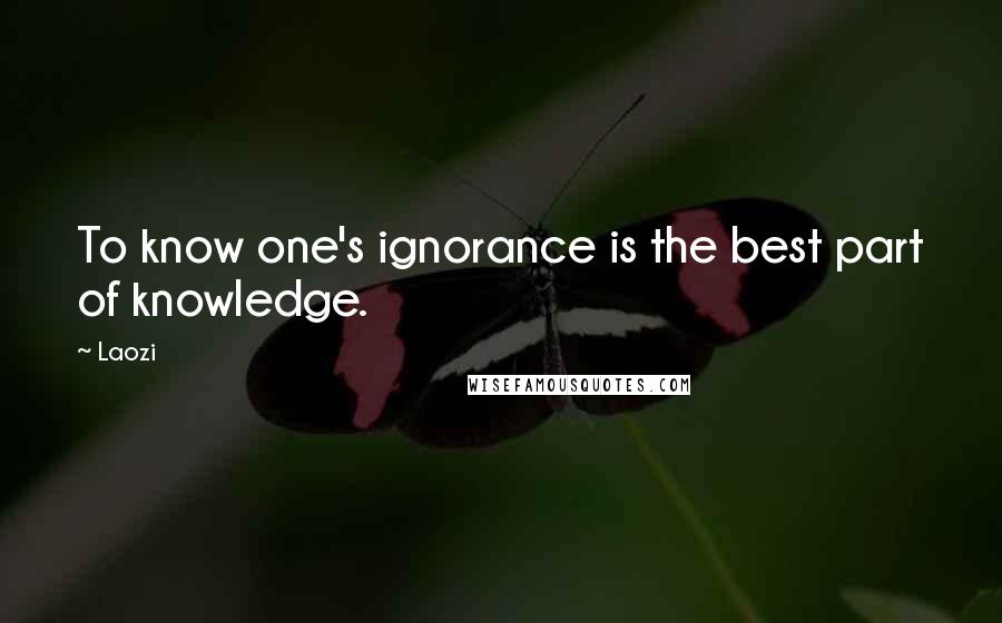 Laozi Quotes: To know one's ignorance is the best part of knowledge.