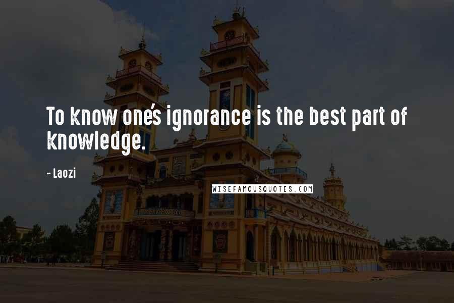 Laozi Quotes: To know one's ignorance is the best part of knowledge.